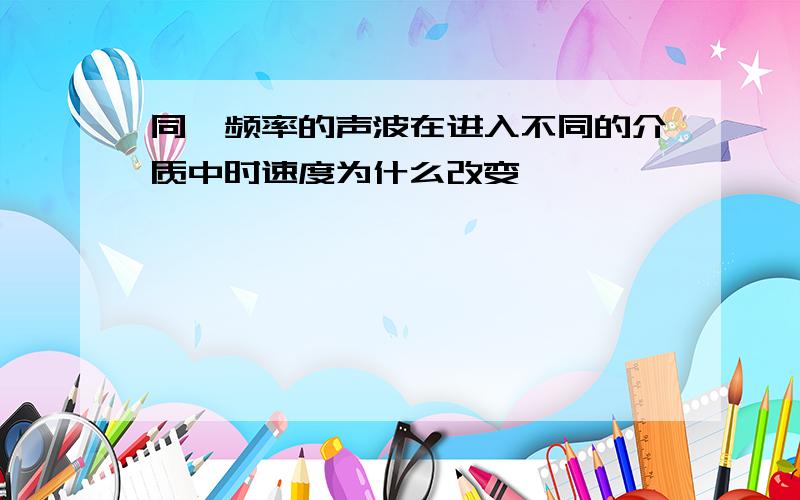 同一频率的声波在进入不同的介质中时速度为什么改变