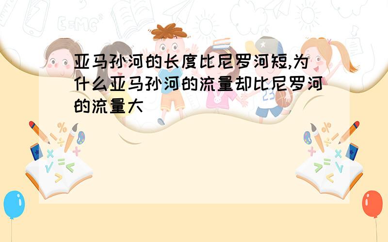 亚马孙河的长度比尼罗河短,为什么亚马孙河的流量却比尼罗河的流量大