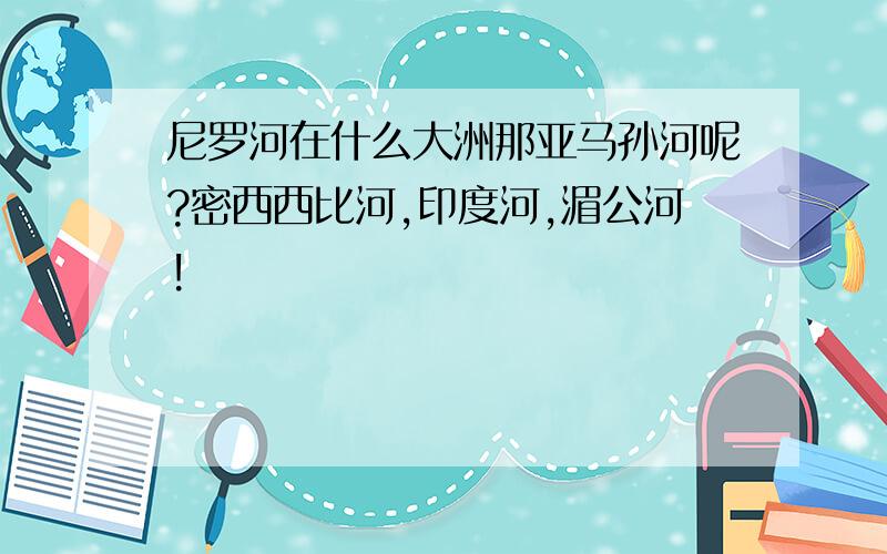 尼罗河在什么大洲那亚马孙河呢?密西西比河,印度河,湄公河!