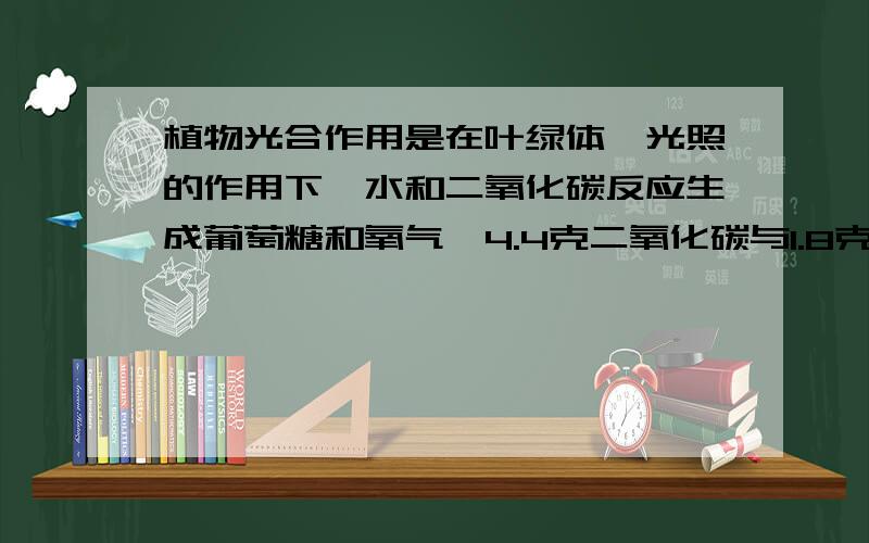 植物光合作用是在叶绿体、光照的作用下,水和二氧化碳反应生成葡萄糖和氧气,4.4克二氧化碳与1.8克水恰好反应,生成3.2克氧气,葡萄糖的相对分子质量为180,求葡萄糖化学式?