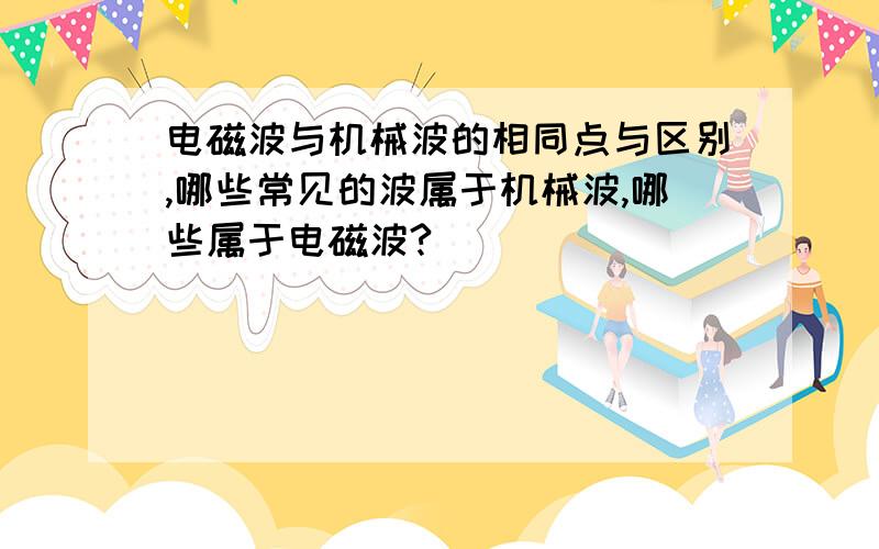 电磁波与机械波的相同点与区别,哪些常见的波属于机械波,哪些属于电磁波?