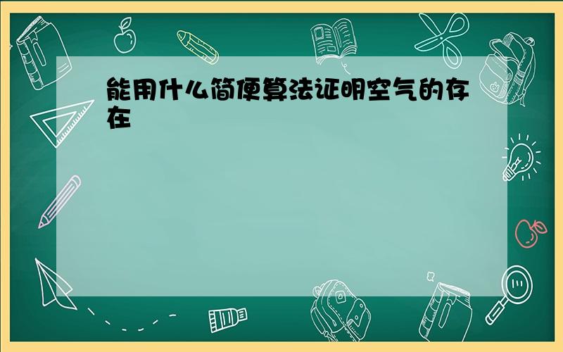 能用什么简便算法证明空气的存在