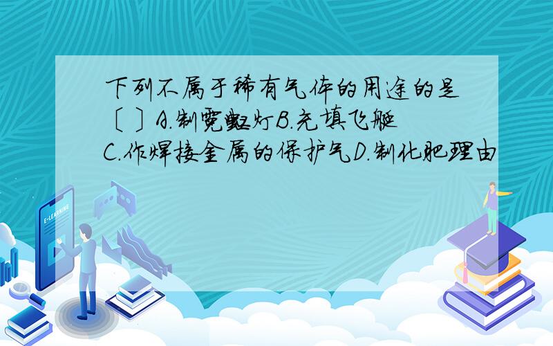 下列不属于稀有气体的用途的是〔〕A.制霓虹灯B.充填飞艇C.作焊接金属的保护气D.制化肥理由
