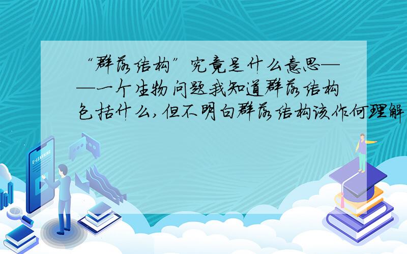 “群落结构”究竟是什么意思——一个生物问题我知道群落结构包括什么,但不明白群落结构该作何理解.恳请高人指点~群落结构不是还包括群落的“外貌和生长型”以及“时间节律”吗？怎