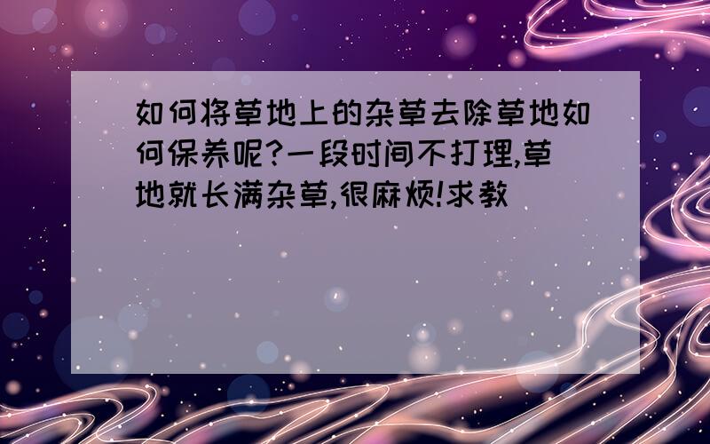 如何将草地上的杂草去除草地如何保养呢?一段时间不打理,草地就长满杂草,很麻烦!求教