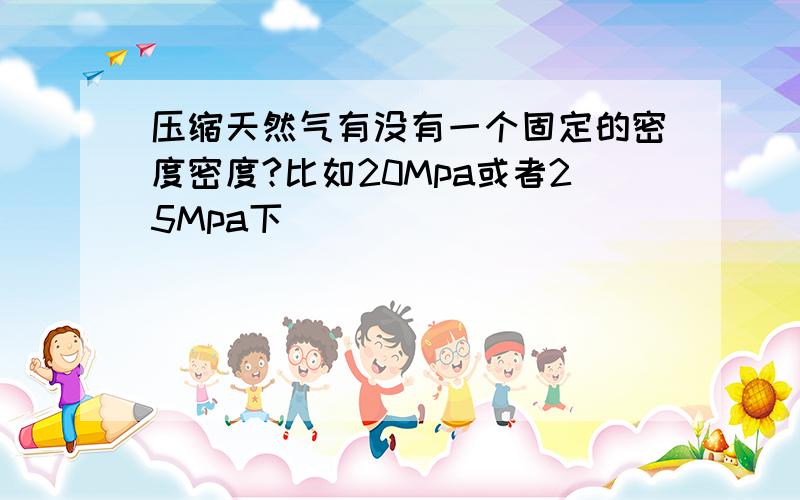 压缩天然气有没有一个固定的密度密度?比如20Mpa或者25Mpa下