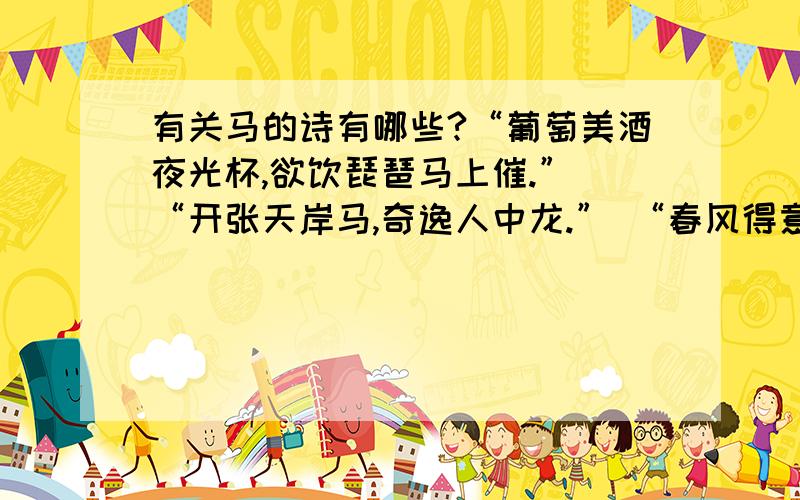 有关马的诗有哪些?“葡萄美酒夜光杯,欲饮琵琶马上催.” “开张天岸马,奇逸人中龙.” “春风得意马蹄疾,一夜看尽长安花.” “香车宝马照九陌,家家花下扶醉人.” “好山好水看不够,马蹄