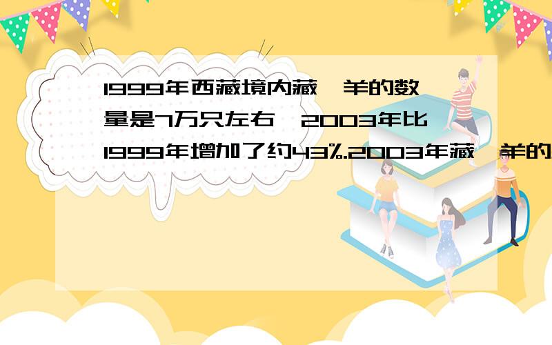 1999年西藏境内藏羚羊的数量是7万只左右,2003年比1999年增加了约43%.2003年藏羚羊的数量大约是多少万只?