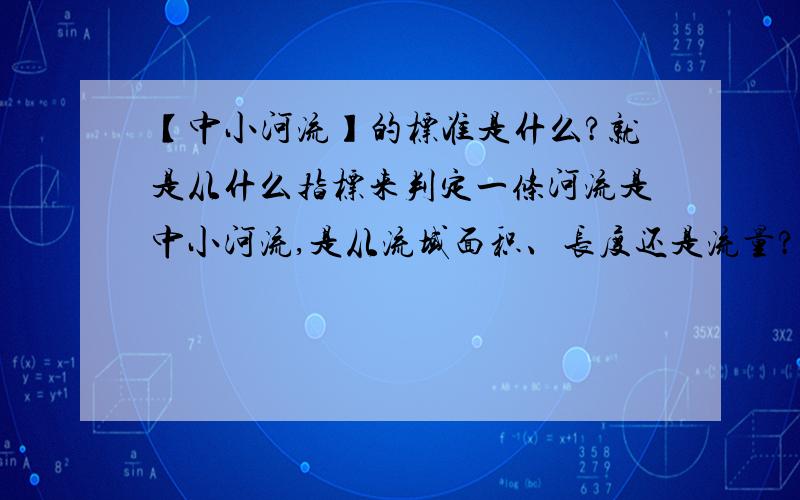 【中小河流】的标准是什么?就是从什么指标来判定一条河流是中小河流,是从流域面积、长度还是流量?