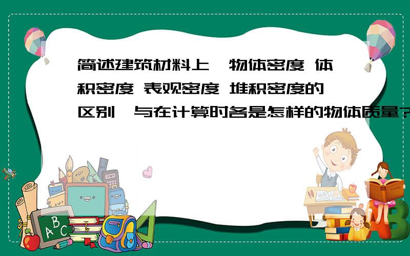 简述建筑材料上,物体密度 体积密度 表观密度 堆积密度的区别,与在计算时各是怎样的物体质量?