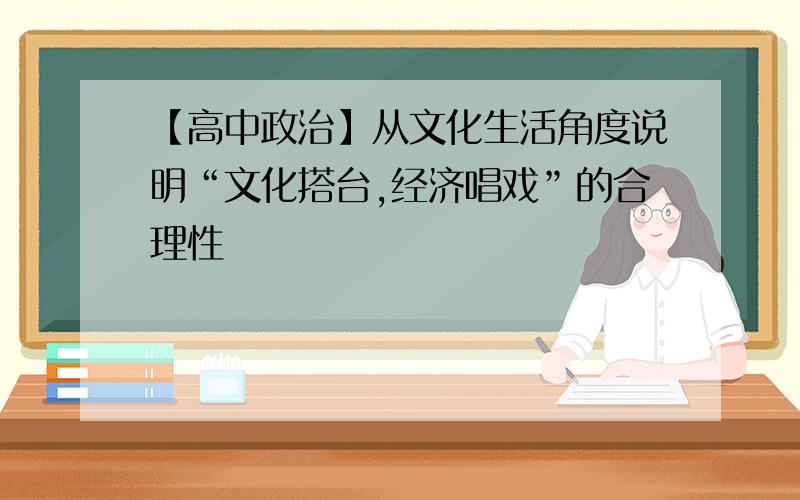 【高中政治】从文化生活角度说明“文化搭台,经济唱戏”的合理性