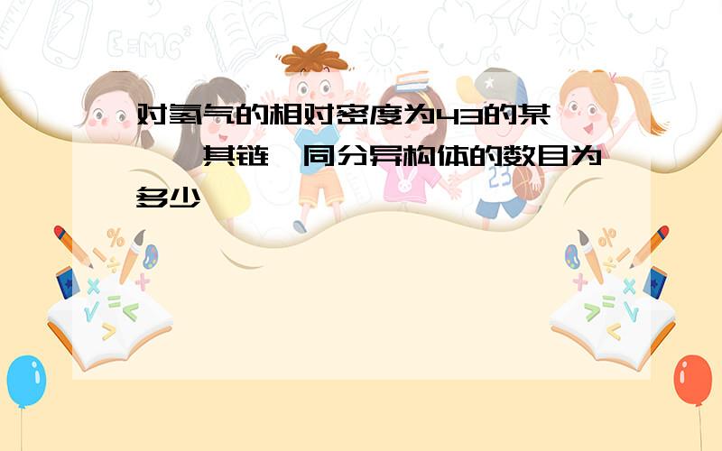 对氢气的相对密度为43的某烷烃,其链烃同分异构体的数目为多少