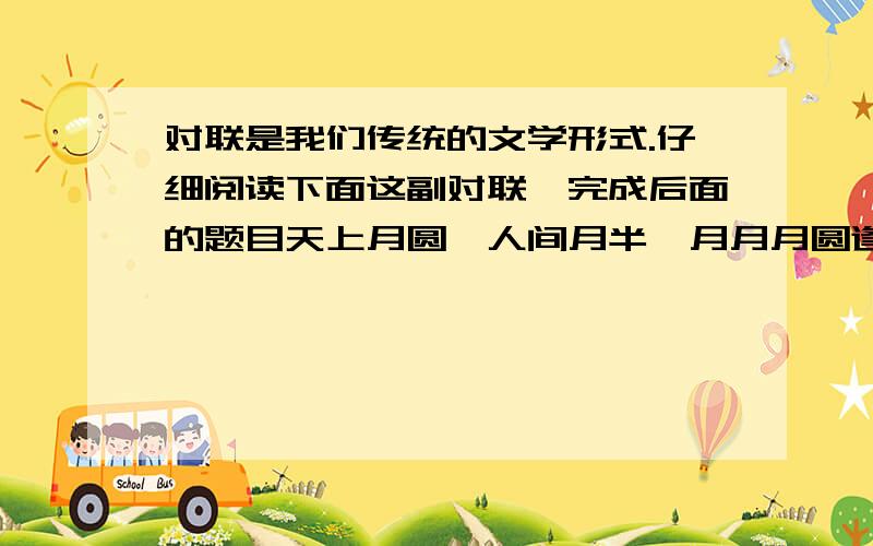 对联是我们传统的文学形式.仔细阅读下面这副对联,完成后面的题目天上月圆,人间月半,月月月圆逢月半；今宵年尾,明日年头,年年年尾接年头.上面这副对联所描写的中国传统节日是：（