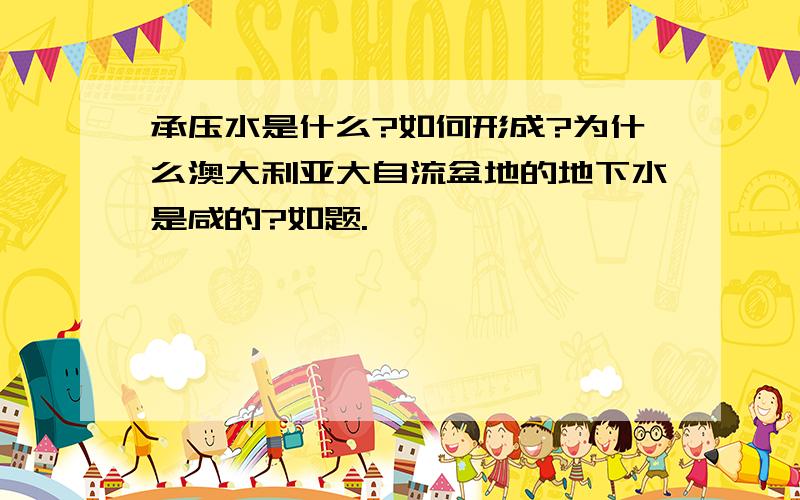 承压水是什么?如何形成?为什么澳大利亚大自流盆地的地下水是咸的?如题.