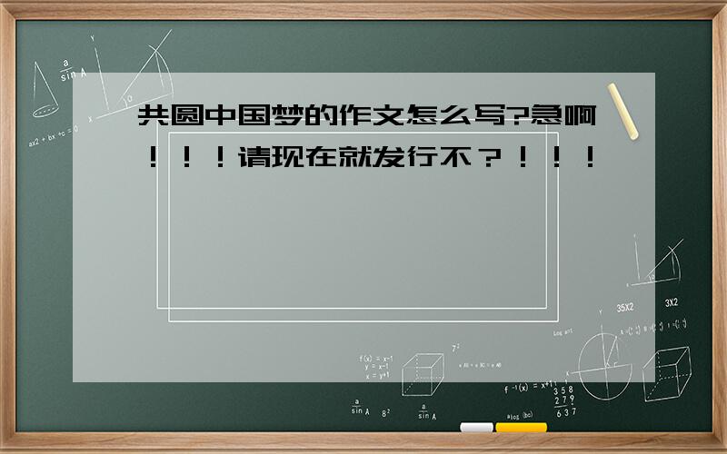 共圆中国梦的作文怎么写?急啊！！！请现在就发行不？！！！