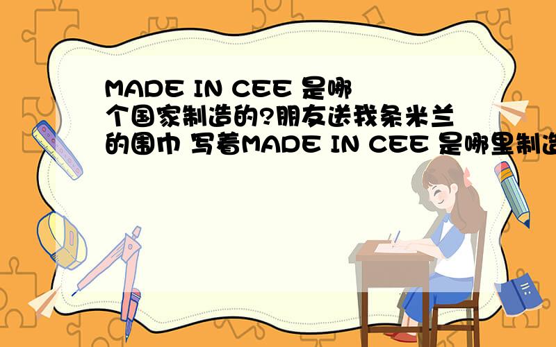 MADE IN CEE 是哪个国家制造的?朋友送我条米兰的围巾 写着MADE IN CEE 是哪里制造的的?