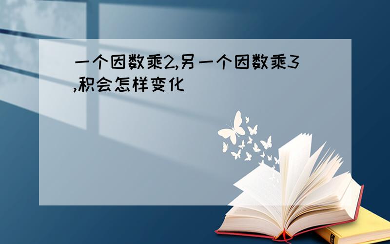 一个因数乘2,另一个因数乘3,积会怎样变化