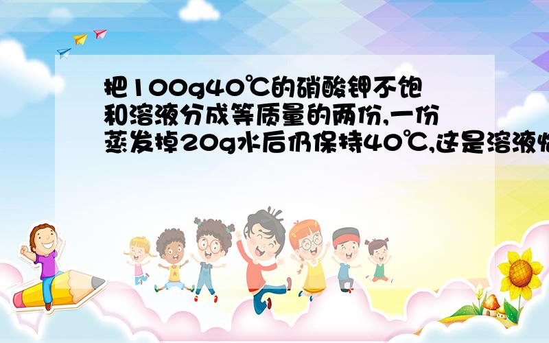 把100g40℃的硝酸钾不饱和溶液分成等质量的两份,一份蒸发掉20g水后仍保持40℃,这是溶液恰好达到饱和状态；另一份在40℃时加入12.8g硝酸钾固体也恰好饱和.求40℃时硝酸钾的溶解度