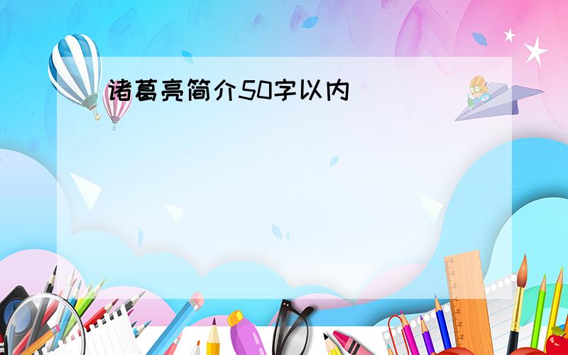 诸葛亮简介50字以内