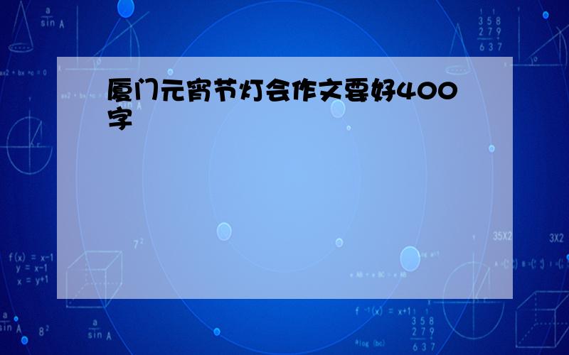 厦门元宵节灯会作文要好400字