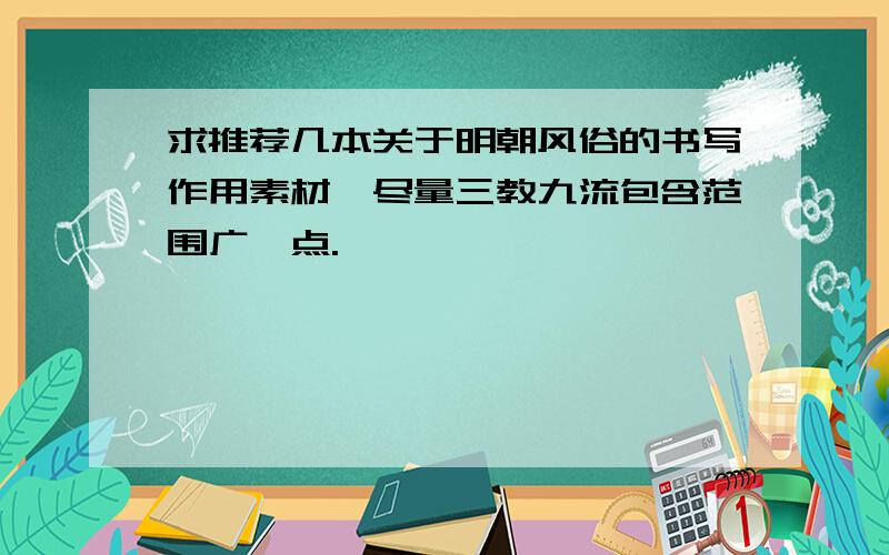 求推荐几本关于明朝风俗的书写作用素材,尽量三教九流包含范围广一点.