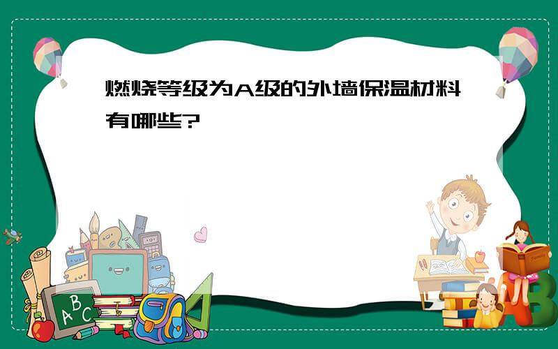 燃烧等级为A级的外墙保温材料有哪些?