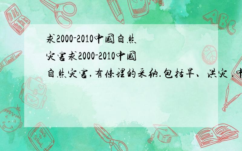 求2000-2010中国自然灾害求2000-2010中国自然灾害,有条理的采纳.包括旱、洪灾 .中国的