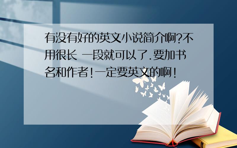 有没有好的英文小说简介啊?不用很长 一段就可以了.要加书名和作者!一定要英文的啊!