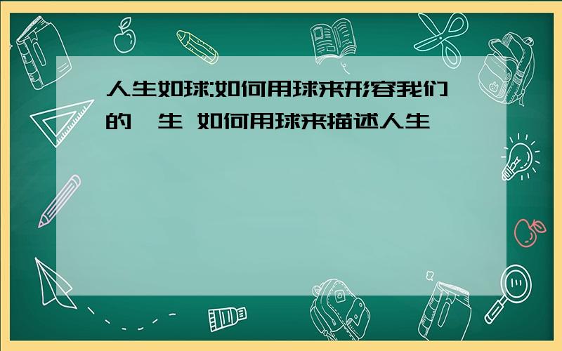 人生如球:如何用球来形容我们的一生 如何用球来描述人生