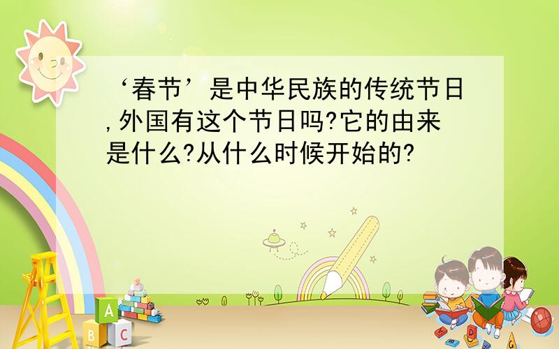 ‘春节’是中华民族的传统节日,外国有这个节日吗?它的由来是什么?从什么时候开始的?