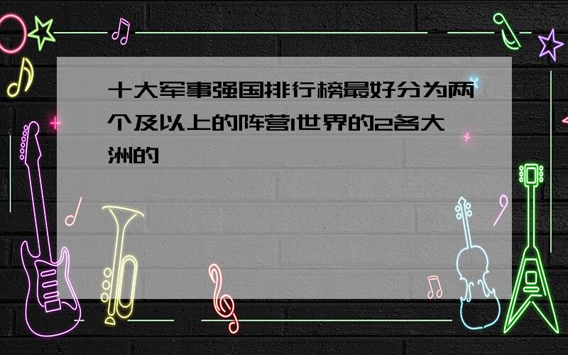 十大军事强国排行榜最好分为两个及以上的阵营1世界的2各大洲的