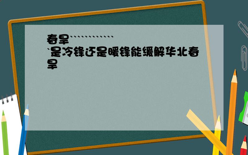 春旱`````````````是冷锋还是暖锋能缓解华北春旱