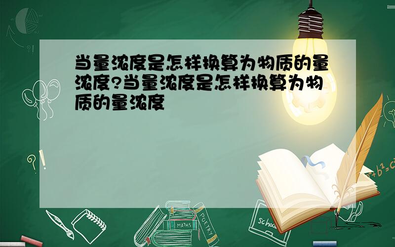 当量浓度是怎样换算为物质的量浓度?当量浓度是怎样换算为物质的量浓度