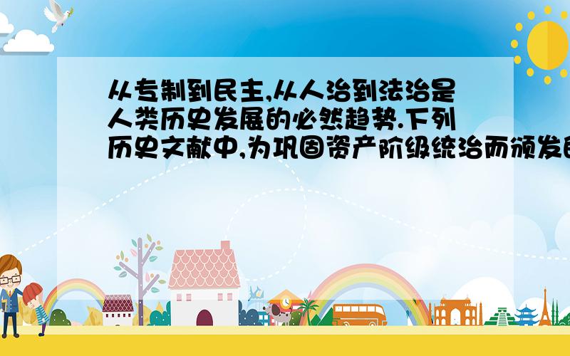 从专制到民主,从人治到法治是人类历史发展的必然趋势.下列历史文献中,为巩固资产阶级统治而颁发的法律文件是( )　　①《汉谟拉比法典》②《权利法案 》\x05③《法典》\x05 ④《土地法令