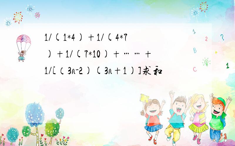 1/(1*4)+1/(4*7)+1/(7*10)+……+1/[（3n-2)(3n+1)]求和