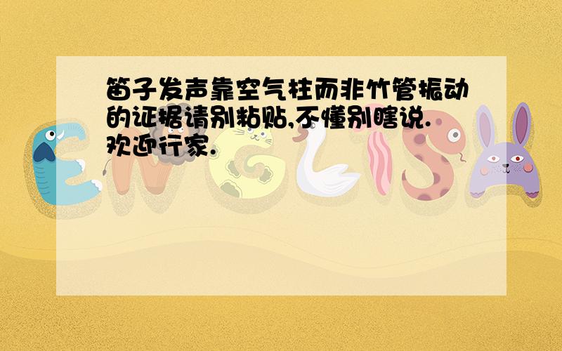 笛子发声靠空气柱而非竹管振动的证据请别粘贴,不懂别瞎说.欢迎行家.