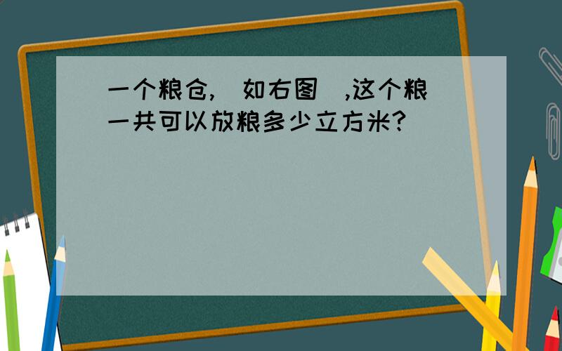 一个粮仓,(如右图),这个粮一共可以放粮多少立方米?