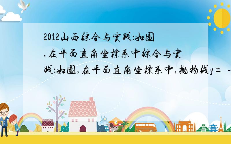 2012山西综合与实践：如图,在平面直角坐标系中综合与实践：如图,在平面直角坐标系中,抛物线y=﹣x2+2x+3与x轴交于a．b两点,与y轴交于点c,点d是该抛物线的顶点．（1）求直线ac的解析式及b．d