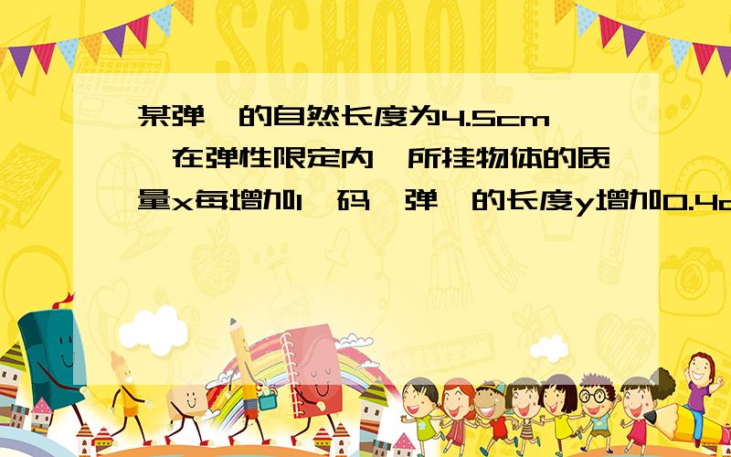 某弹簧的自然长度为4.5cm,在弹性限定内,所挂物体的质量x每增加1砝码,弹簧的长度y增加0.4cm,则x、y的关系式是 A：y=4.5 B：y=0.4 C：y=4.5+0.4x D:y=0.4(x+4.5)