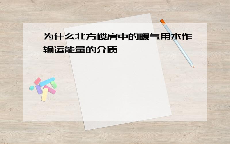 为什么北方楼房中的暖气用水作输运能量的介质