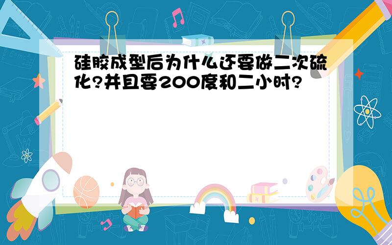 硅胶成型后为什么还要做二次硫化?并且要200度和二小时?