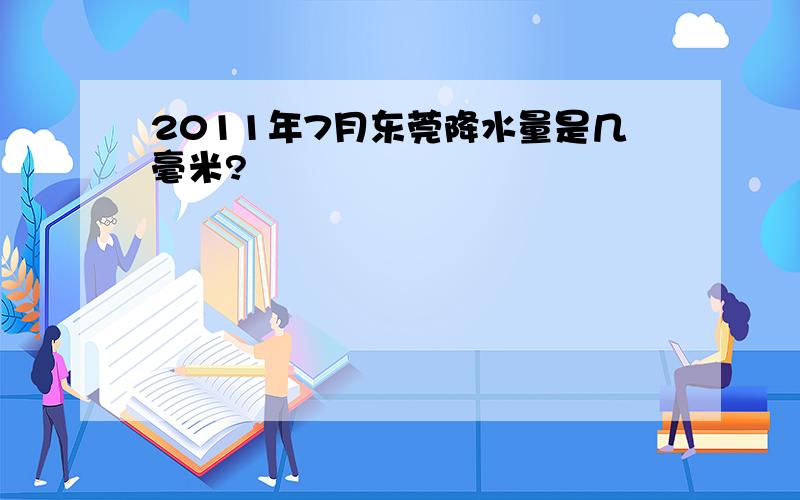 2011年7月东莞降水量是几毫米?