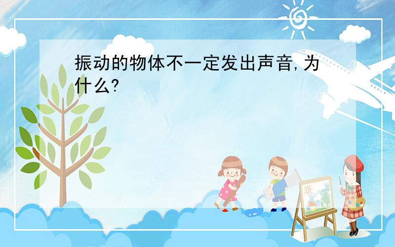 振动的物体不一定发出声音,为什么?