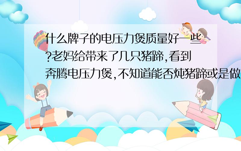 什么牌子的电压力煲质量好一些?老妈给带来了几只猪蹄,看到奔腾电压力煲,不知道能否炖猪蹄或是做别的菜怎么样?