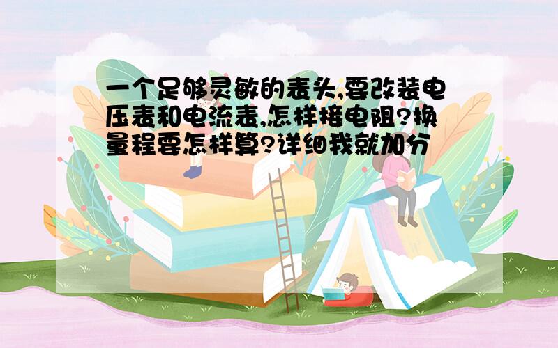 一个足够灵敏的表头,要改装电压表和电流表,怎样接电阻?换量程要怎样算?详细我就加分