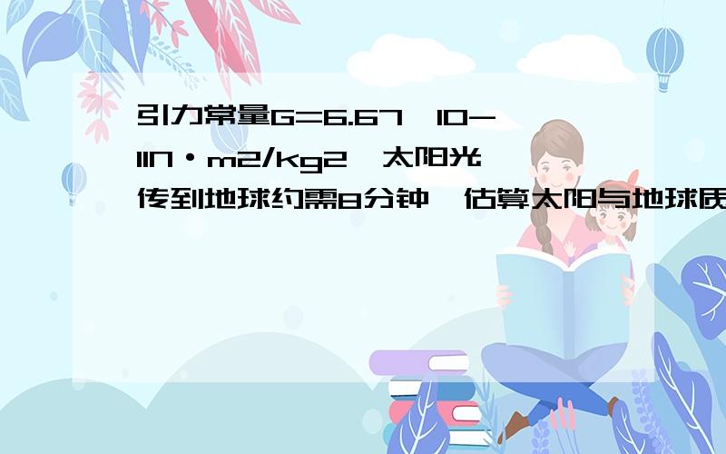 引力常量G=6.67×10-11N·m2/kg2,太阳光传到地球约需8分钟,估算太阳与地球质量之和的数量级为A.1024kg B.1027kg C.1030kg D.1035kg要详解