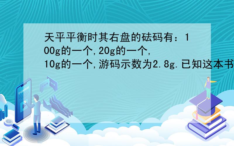 天平平衡时其右盘的砝码有：100g的一个,20g的一个,10g的一个,游码示数为2.8g.已知这本书共有200页,试计算每张纸的平均质量