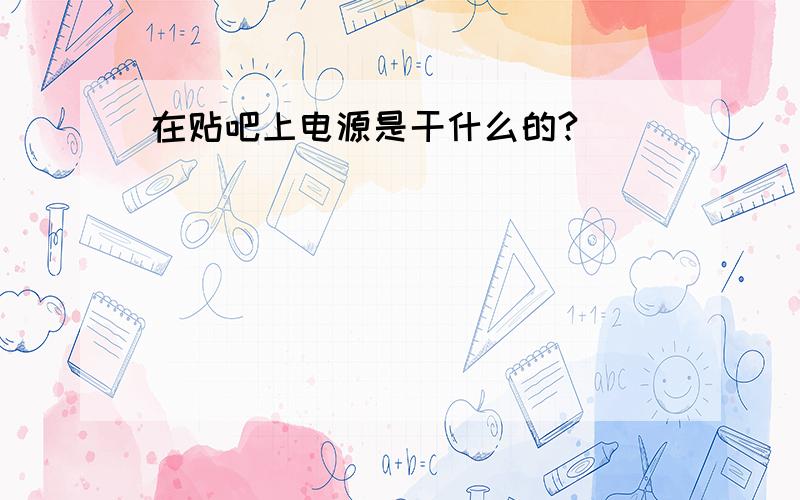 在贴吧上电源是干什么的?