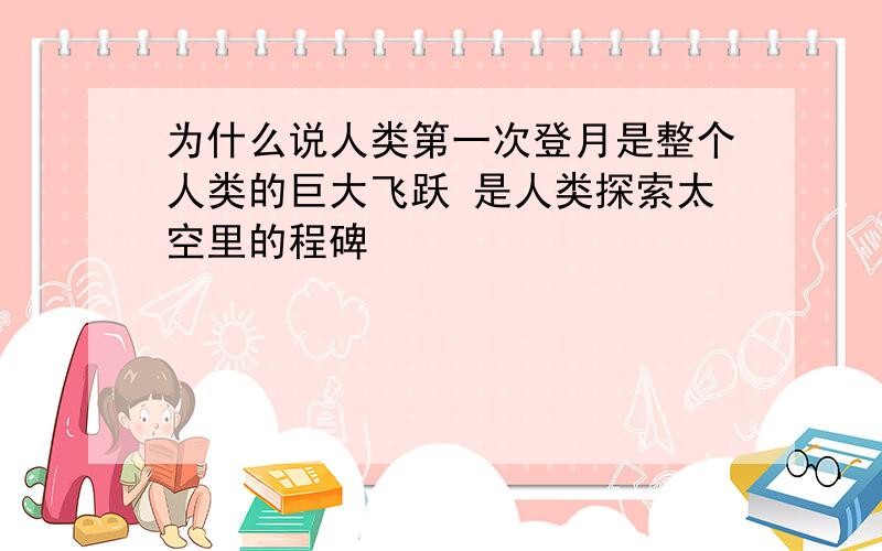 为什么说人类第一次登月是整个人类的巨大飞跃 是人类探索太空里的程碑