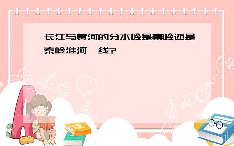 长江与黄河的分水岭是秦岭还是秦岭淮河一线?